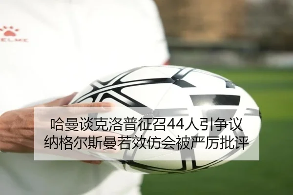 哈曼谈克洛普征召44人引争议 纳格尔斯曼若效仿会被严厉批评